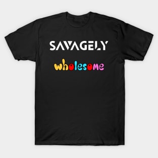 savagely wholesome T-Shirt